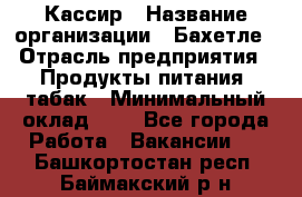 Кассир › Название организации ­ Бахетле › Отрасль предприятия ­ Продукты питания, табак › Минимальный оклад ­ 1 - Все города Работа » Вакансии   . Башкортостан респ.,Баймакский р-н